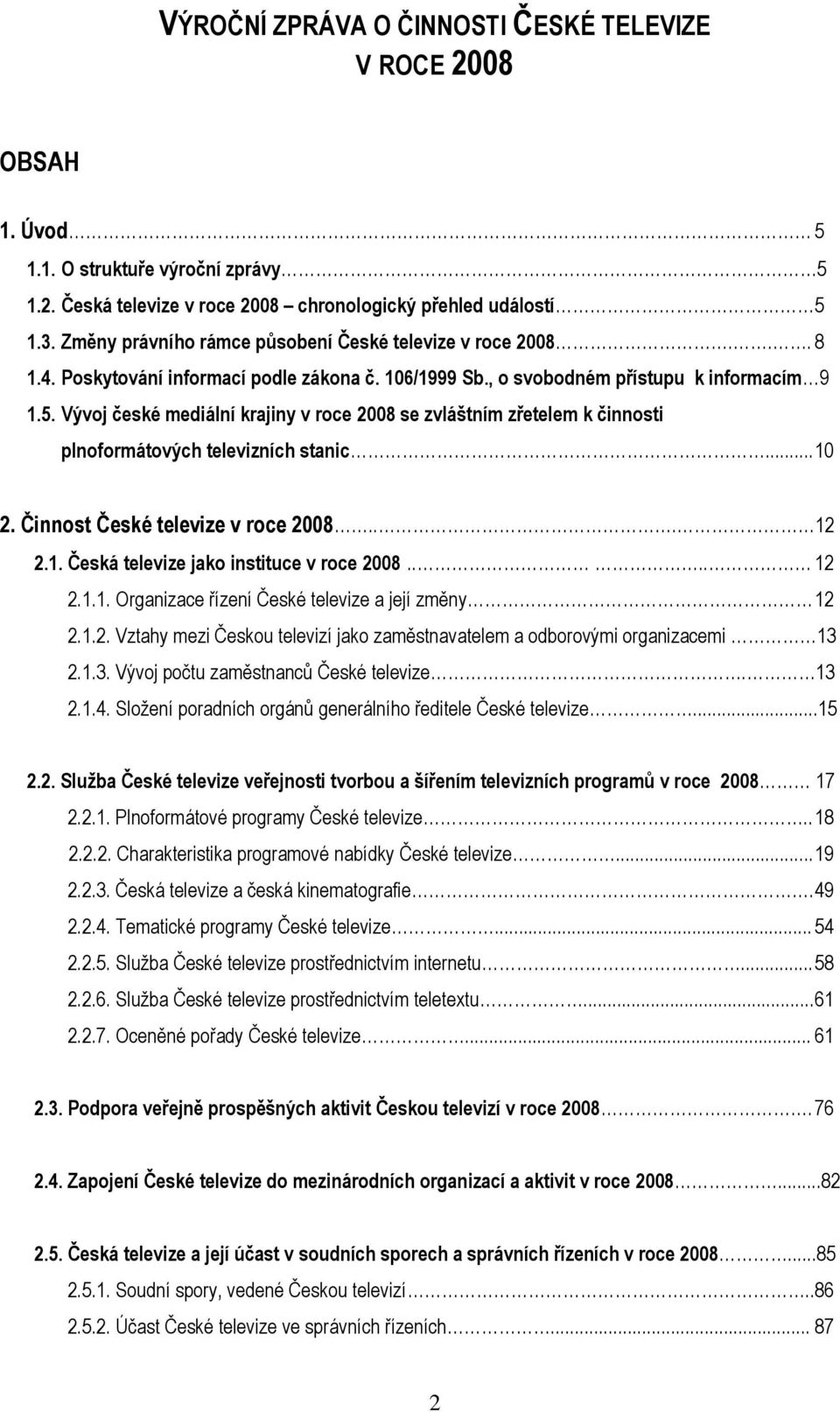 Vývoj české mediální krajiny v roce 2008 se zvláštním zřetelem k činnosti plnoformátových televizních stanic... 10 2. Činnost České televize v roce 2008... 12 2.1. Česká televize jako instituce v roce 2008.