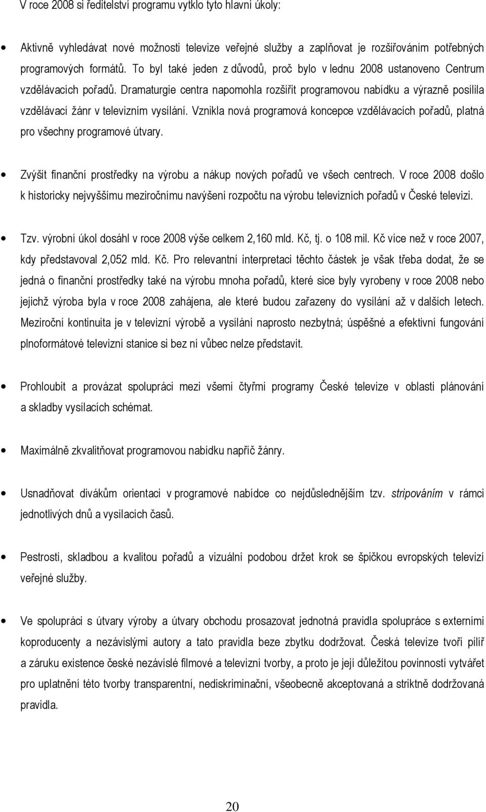 Dramaturgie centra napomohla rozšířit programovou nabídku a výrazně posílila vzdělávací žánr v televizním vysílání.