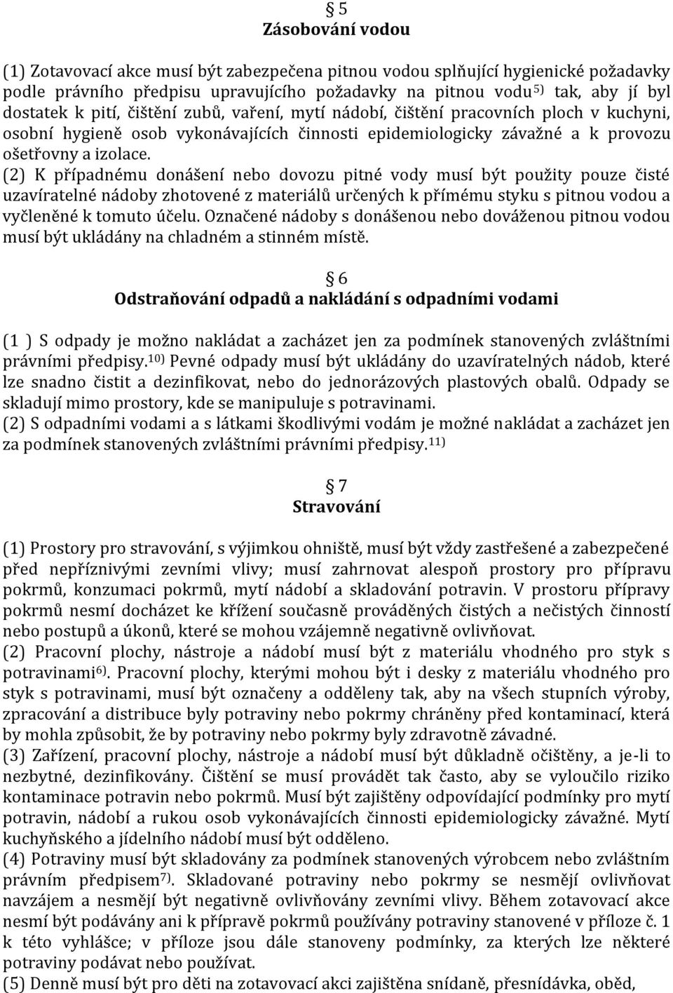 (2) K případnému donášení nebo dovozu pitné vody musí být použity pouze čisté uzavíratelné nádoby zhotovené z materiálů určených k přímému styku s pitnou vodou a vyčleněné k tomuto účelu.