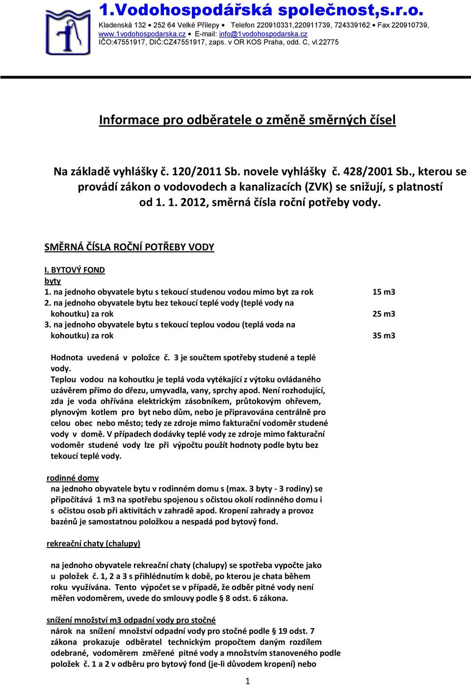 , kterou se provádí zákon o vodovodech a kanalizacích (ZVK) se snižují, s platností od 1. 1. 2012, směrná čísla roční potřeby vody. SMĚRNÁ ČÍSLA ROČNÍ POTŘEBY VODY I. BYTOVÝ FOND byty 1.