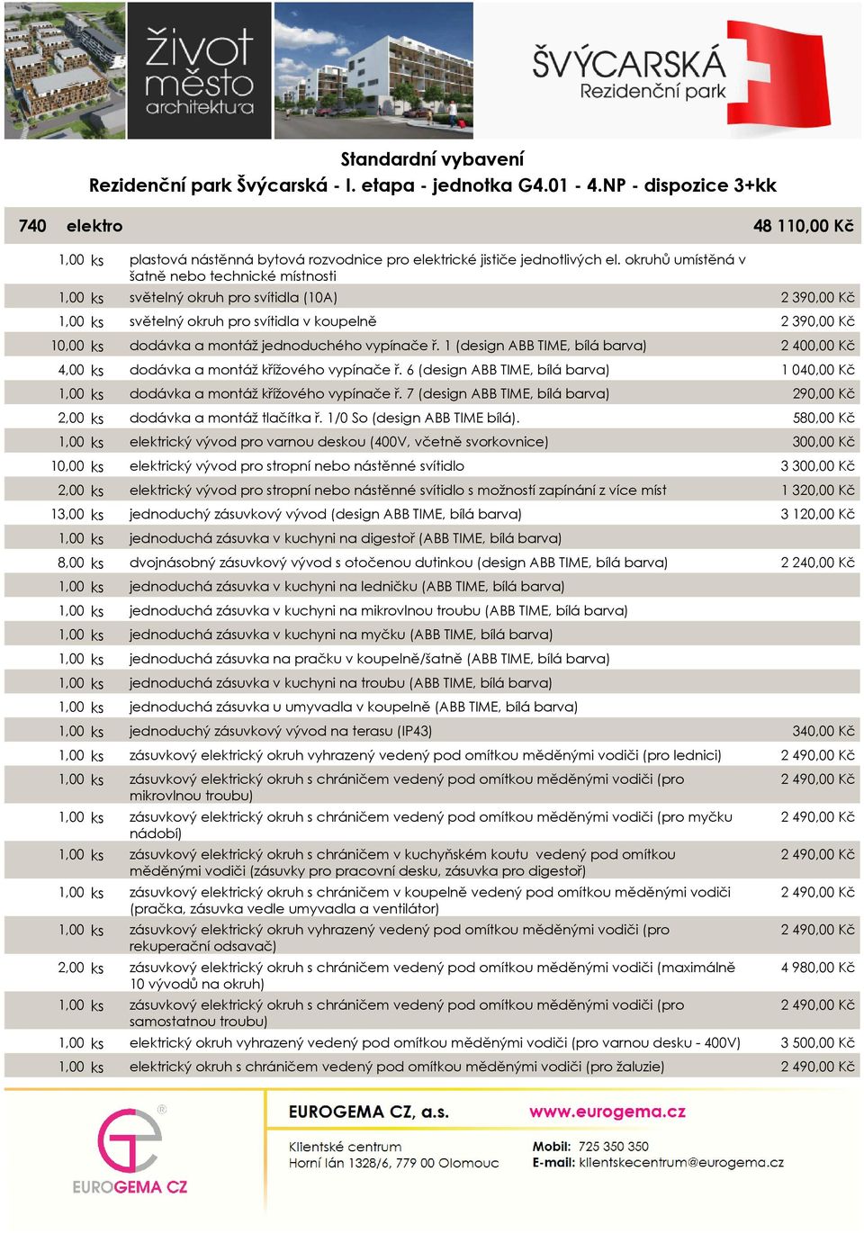 1 (design ABB TIME, bílá barva) 4,00 ks dodávka a montáž křížového vypínače ř. 6 (design ABB TIME, bílá barva) 1,00 ks dodávka a montáž křížového vypínače ř.