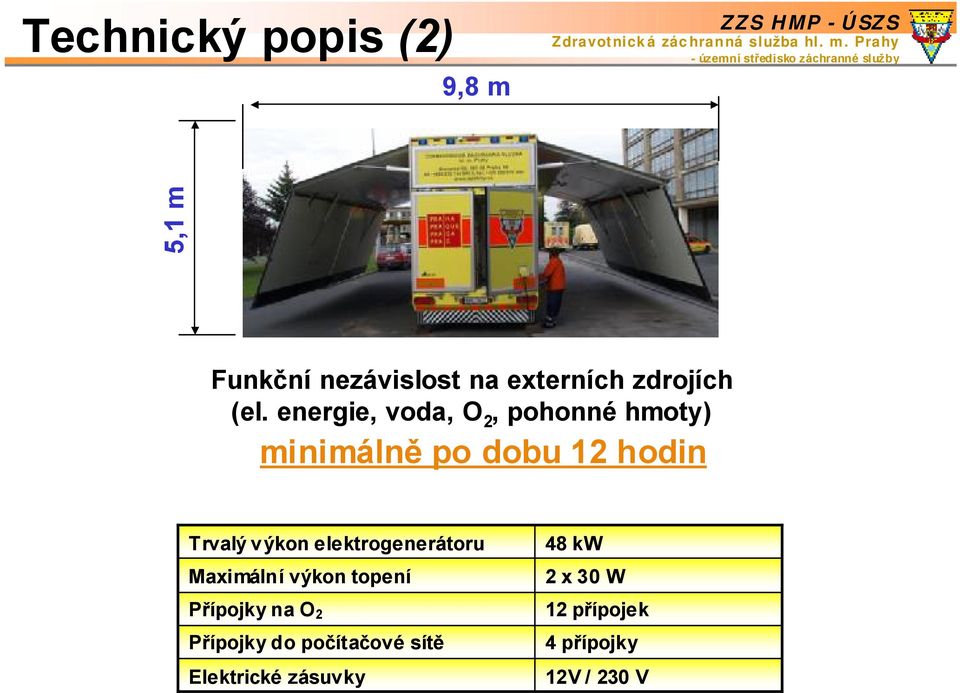 výkon elektrogenerátoru Maximální výkon topení Přípojky na O 2 Přípojky do