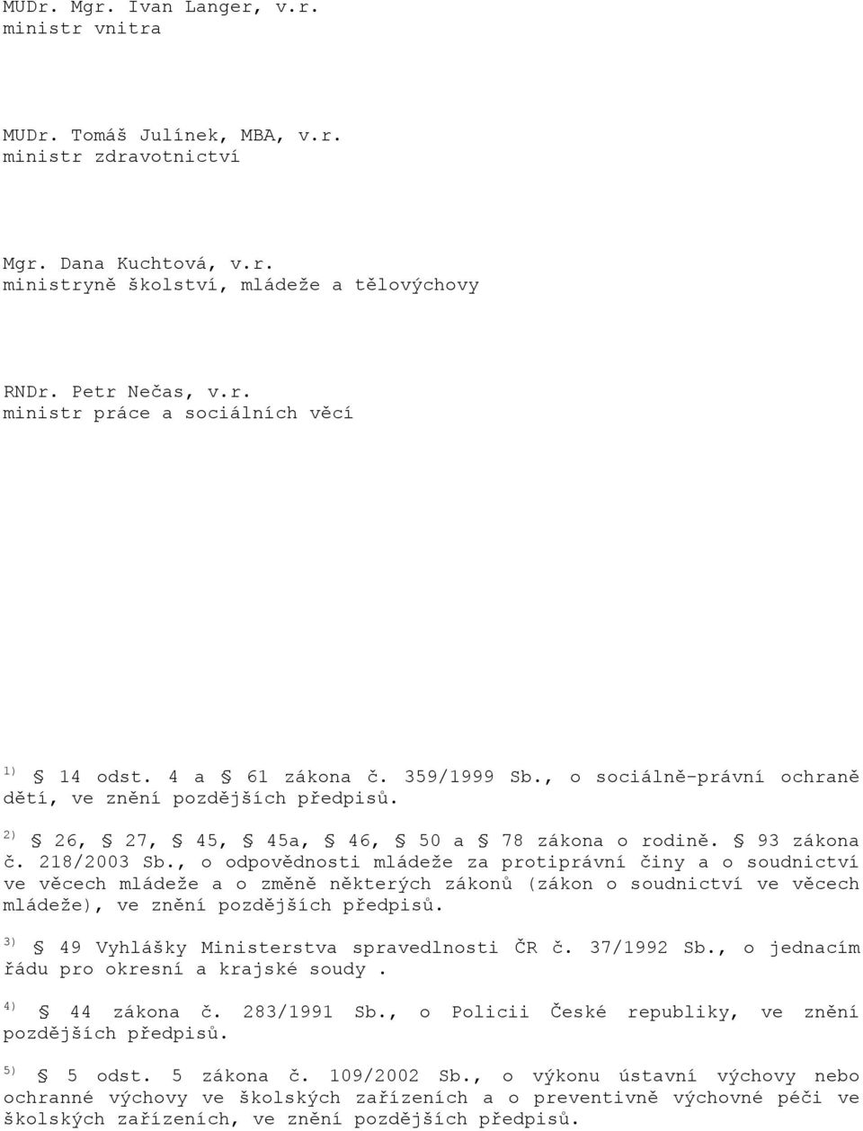 , o odpovědnosti mládeže za protiprávní činy a o soudnictví ve věcech mládeže a o změně některých zákonů (zákon o soudnictví ve věcech mládeže), ve znění pozdějších předpisů.