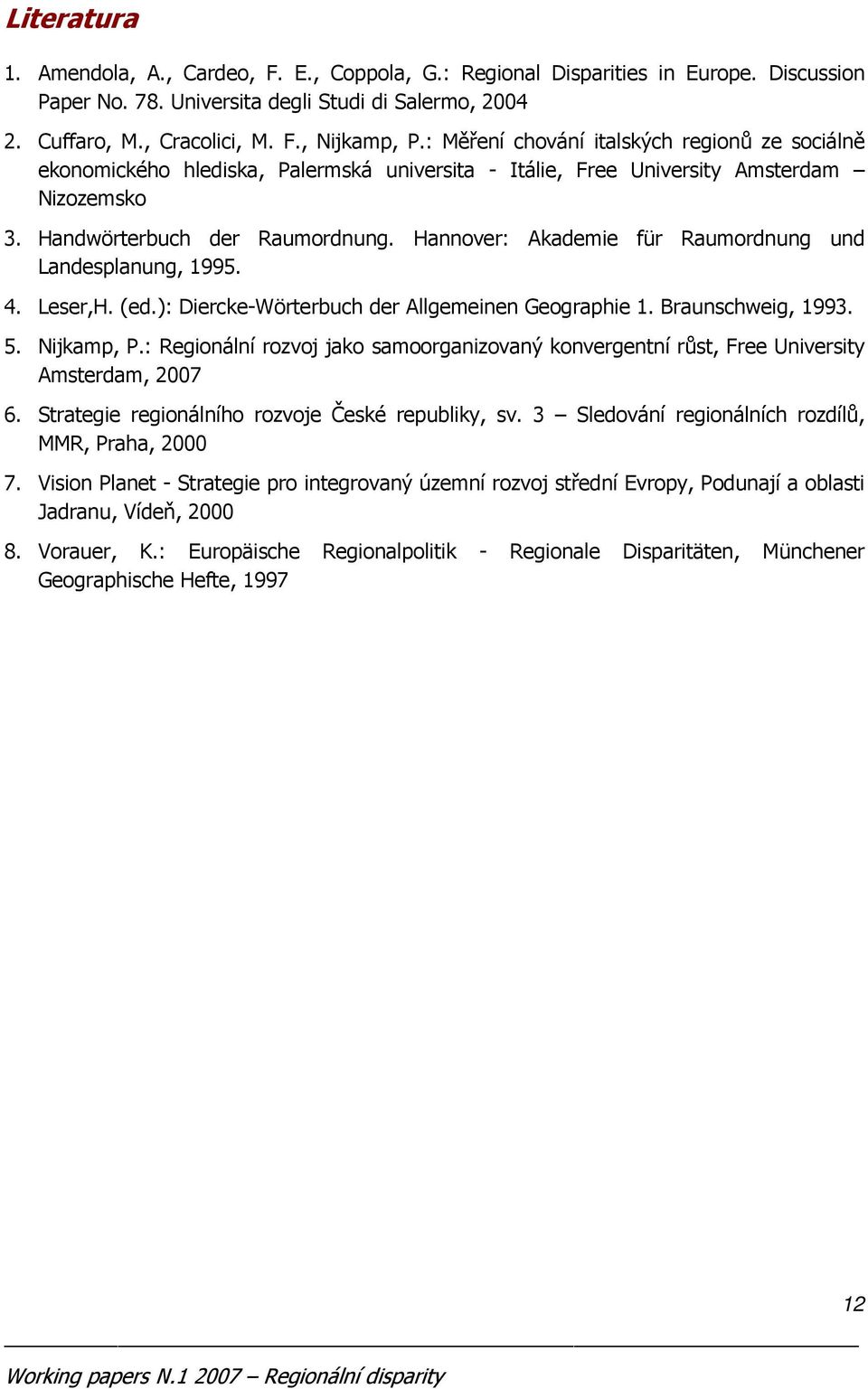 Hannover: Akademie für Raumordnung und Landesplanung, 1995. 4. Leser,H. (ed.): Diercke-Wörterbuch der Allgemeinen Geographie 1. Braunschweig, 1993. 5. Nijkamp, P.