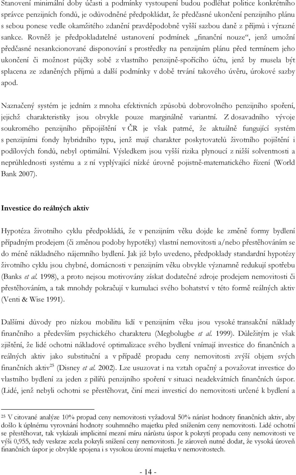 Rovněž je předpokladatelné ustanovení podmínek finanční nouze, jenž umožní předčasné nesankcionované disponování s prostředky na penzijním plánu před termínem jeho ukončení či možnost půjčky sobě z