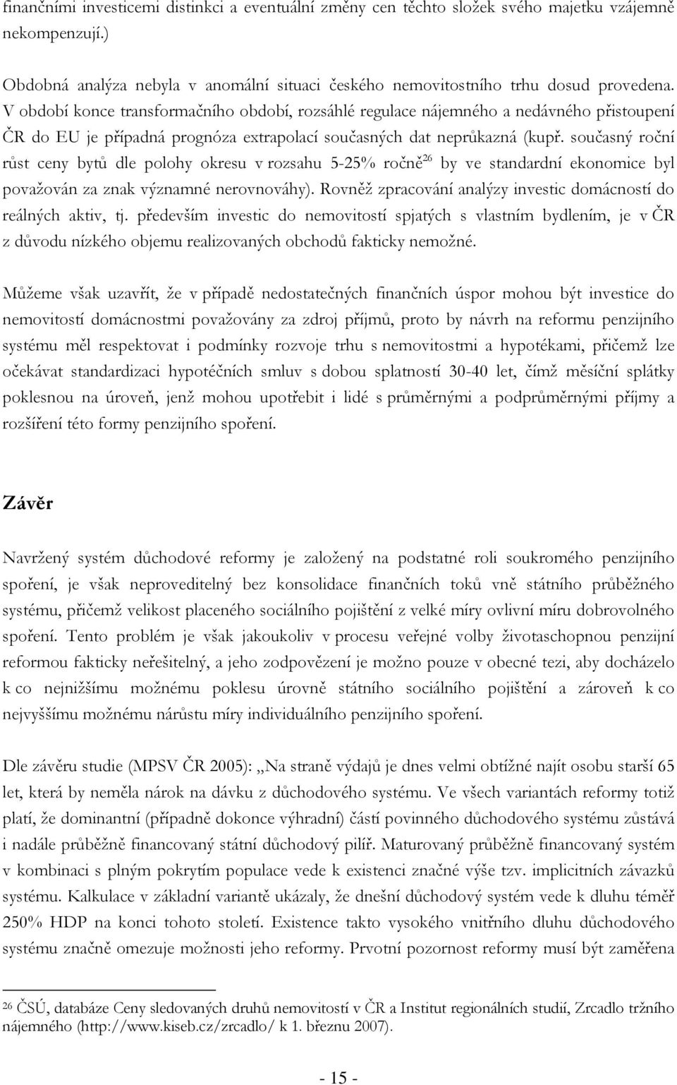 současný roční růst ceny bytů dle polohy okresu v rozsahu 5-25% ročně 26 by ve standardní ekonomice byl považován za znak významné nerovnováhy).