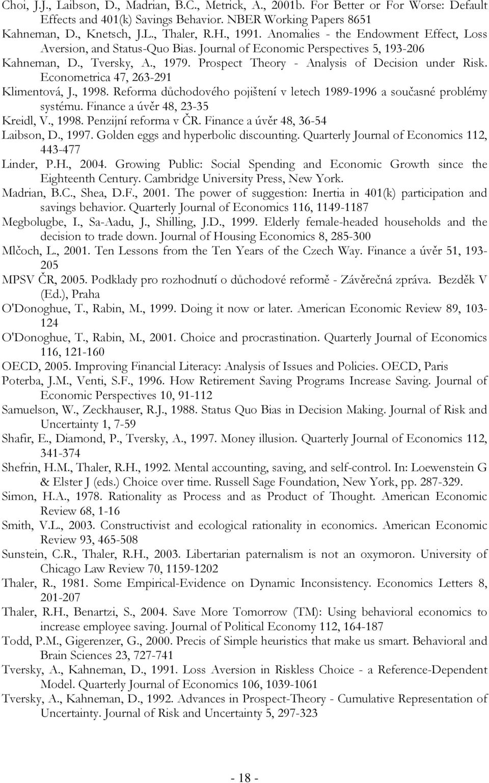 Prospect Theory - Analysis of Decision under Risk. Econometrica 47, 263-291 Klimentová, J., 1998. Reforma důchodového pojištení v letech 1989-1996 a současné problémy systému.