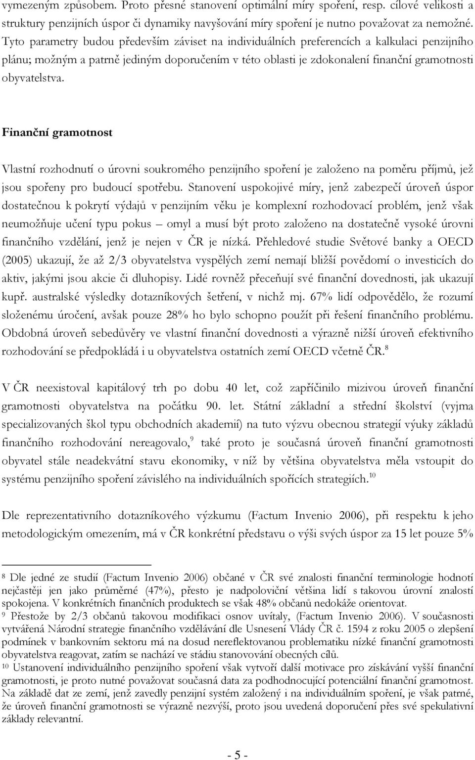 Finanční gramotnost Vlastní rozhodnutí o úrovni soukromého penzijního spoření je založeno na poměru příjmů, jež jsou spořeny pro budoucí spotřebu.