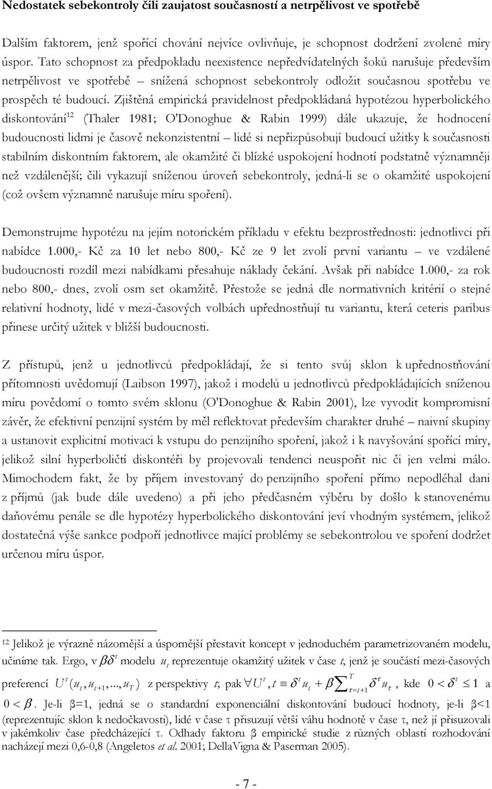 Zjištěná empirická pravidelnost předpokládaná hypotézou hyperbolického diskontování 12 (Thaler 1981; O'Donoghue & Rabin 1999) dále ukazuje, že hodnocení budoucnosti lidmi je časově nekonzistentní