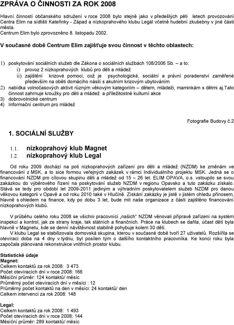 V současné době Centrum Elim zajišťuje svou činnost v těchto oblastech: 1) poskytování sociálních služeb dle Zákona o sociálních službách 108/2006 Sb.