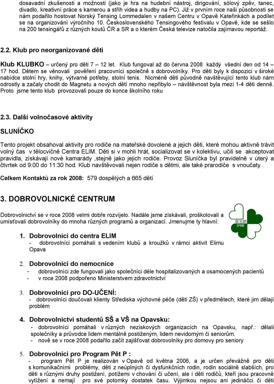 Československého Tensingového festivalu v Opavě, kde se sešlo na 200 tensingářů z různých koutů ČR a SR a o kterém Česká televize natočila zajímavou reportáž. 2.2. Klub pro neorganizované děti Klub KLUBKO určený pro děti 7 12 let.