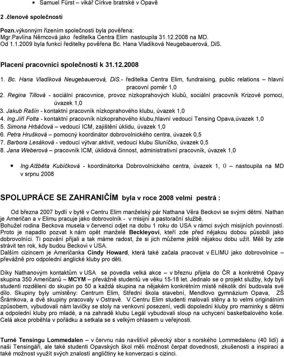 Regina Tillová - sociální pracovnice, provoz nízkoprahových klubů, sociální pracovník Krizové pomoci, úvazek 1,0 3. Jakub Rašín - kontaktní pracovník nízkoprahového klubu, úvazek 1,0 4. Ing.