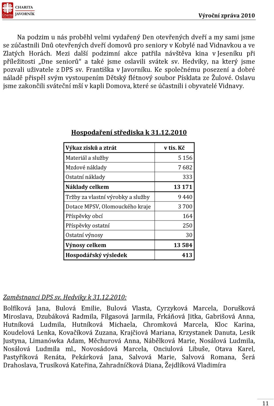 Ke společnému posezení a dobré náladě přispěl svým vystoupením Dětský flétnový soubor Písklata ze Žulové. Oslavu jsme zakončili sváteční mší v kapli Domova, které se účastnili i obyvatelé Vidnavy.