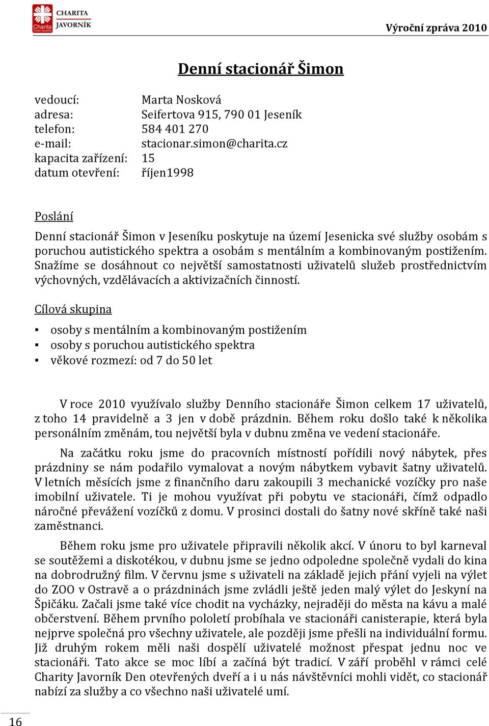 kombinovaným postižením. Snažíme se dosáhnout co největší samostatnosti uživatelů služeb prostřednictvím výchovných, vzdělávacích a aktivizačních činností.