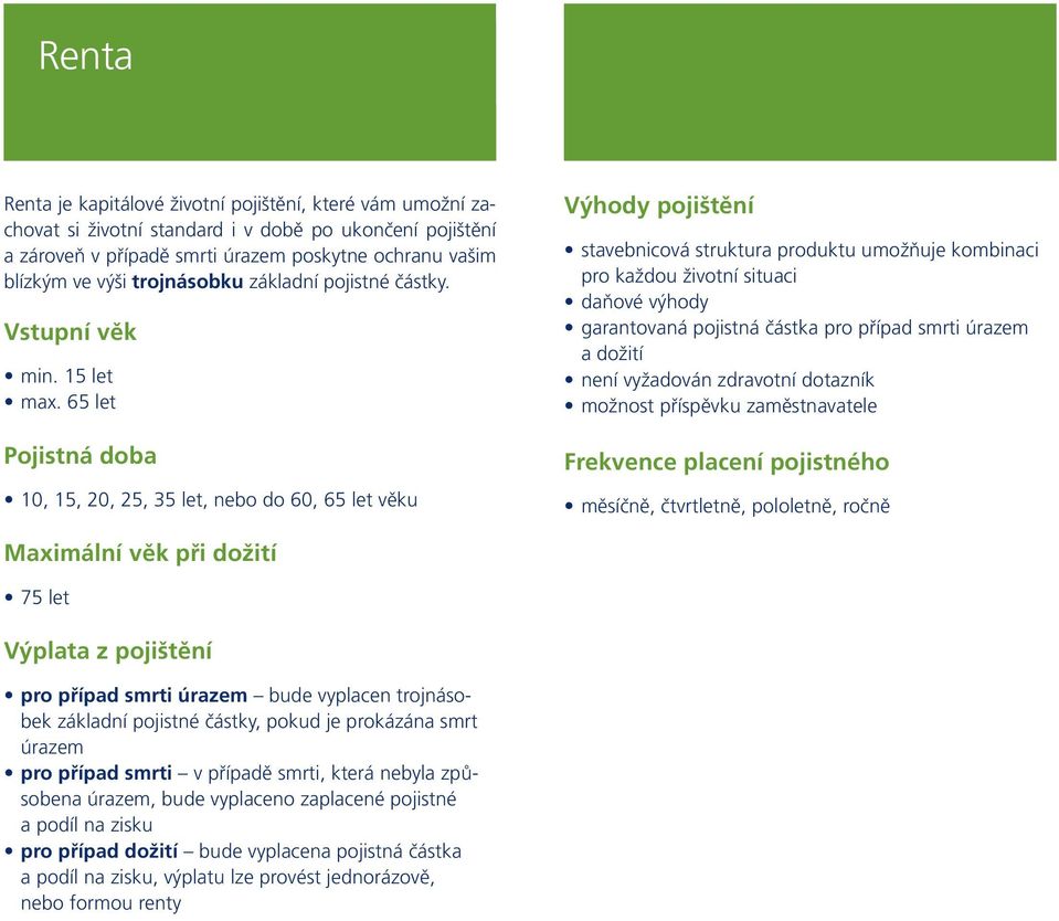 65 let 10, 15, 20, 25, 35 let, nebo do 60, 65 let věku stavebnicová struktura produktu umožňuje kombinaci pro každou životní situaci daňové výhody garantovaná pojistná částka pro případ smrti úrazem