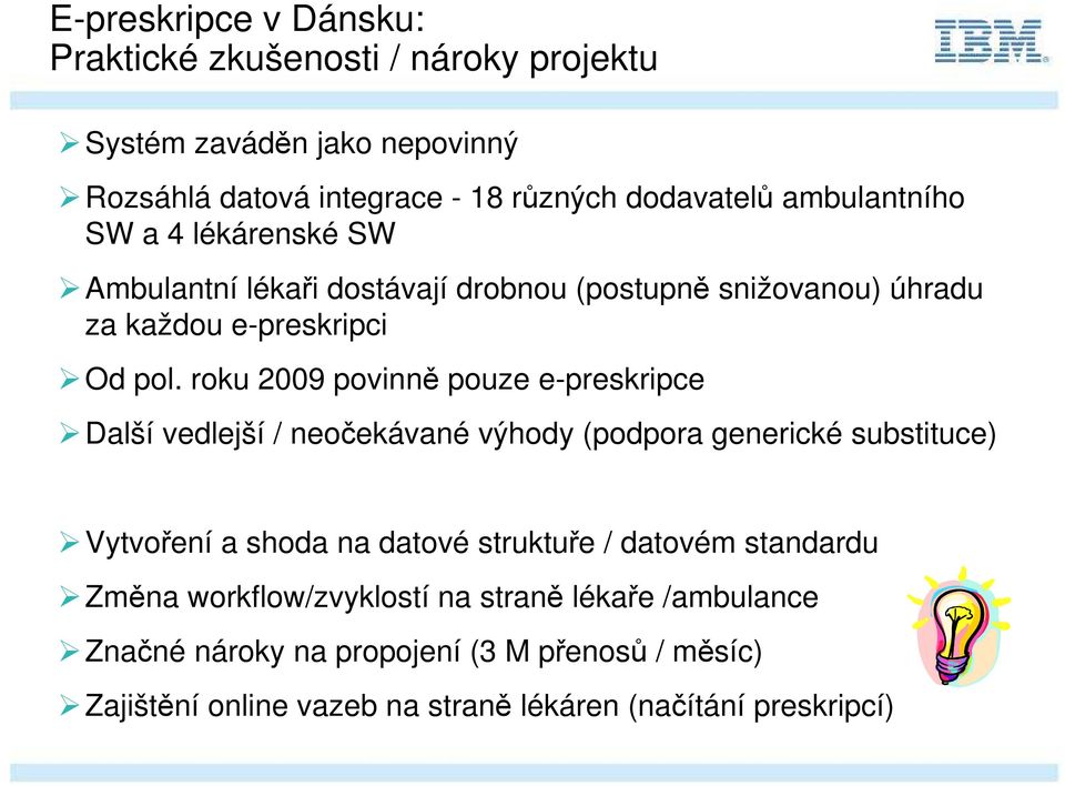 roku 2009 povinně pouze e-preskripce Další vedlejší / neočekávané výhody (podpora generické substituce) Vytvoření a shoda na datové struktuře /