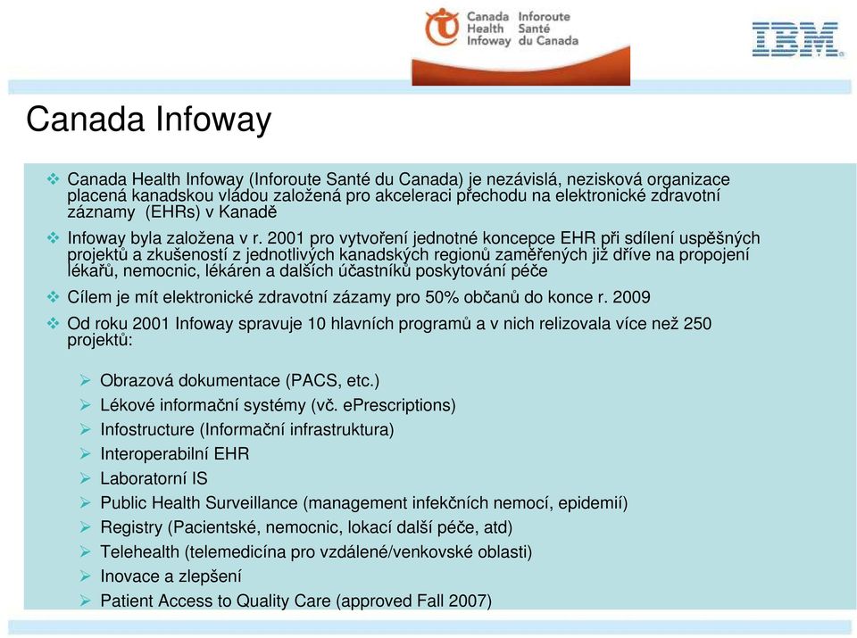 2001 pro vytvoření jednotné koncepce EHR při sdílení uspěšných projektů a zkušeností z jednotlivých kanadských regionů zaměřených již dříve na propojení lékařů, nemocnic, lékáren a dalších účastníků