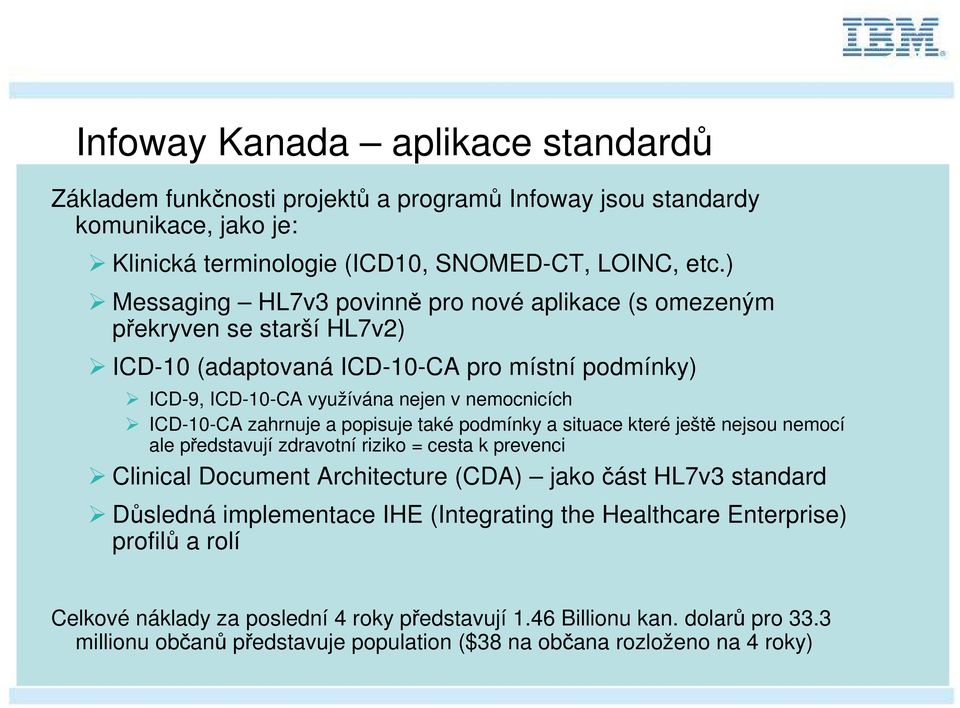 zahrnuje a popisuje také podmínky a situace které ještě nejsou nemocí ale představují zdravotní riziko = cesta k prevenci Clinical Document Architecture (CDA) jako část HL7v3 standard Důsledná