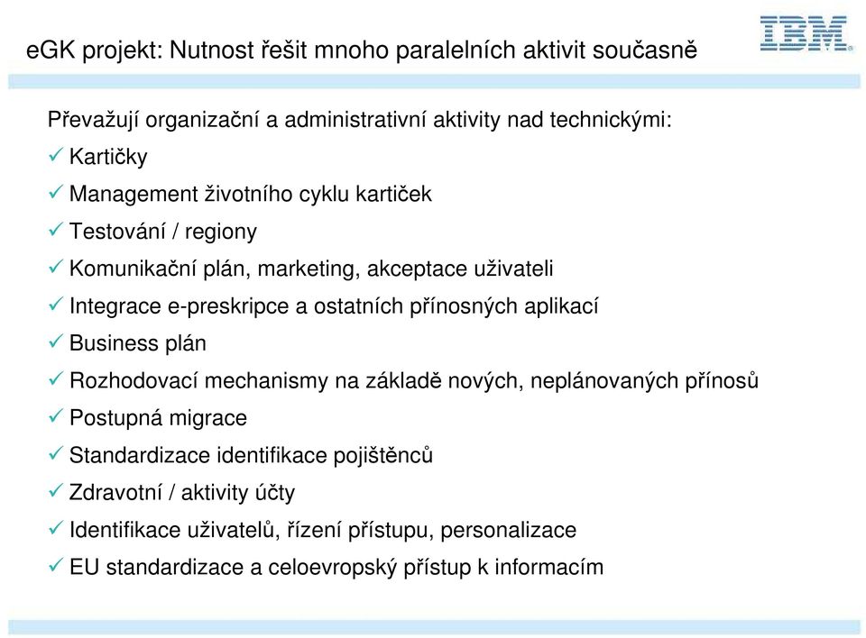 přínosných aplikací Business plán Rozhodovací mechanismy na základě nových, neplánovaných přínosů Postupná migrace Standardizace