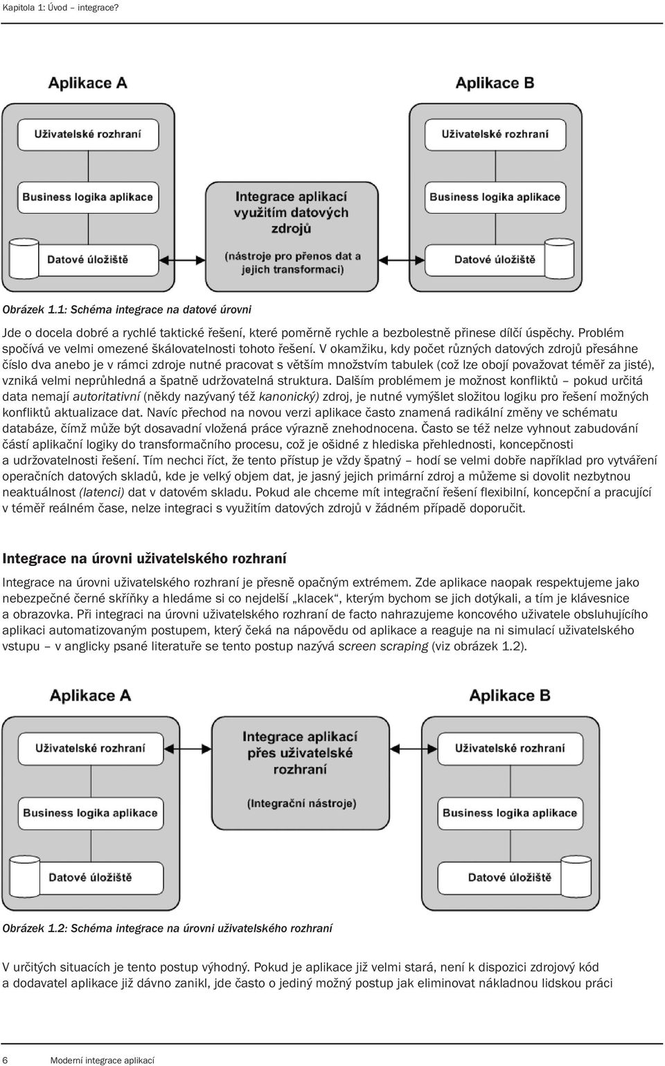 V okamžiku, kdy počet různých datových zdrojů přesáhne číslo dva anebo je v rámci zdroje nutné pracovat s větším množstvím tabulek (což lze obojí považovat téměř za jisté), vzniká velmi neprůhledná a