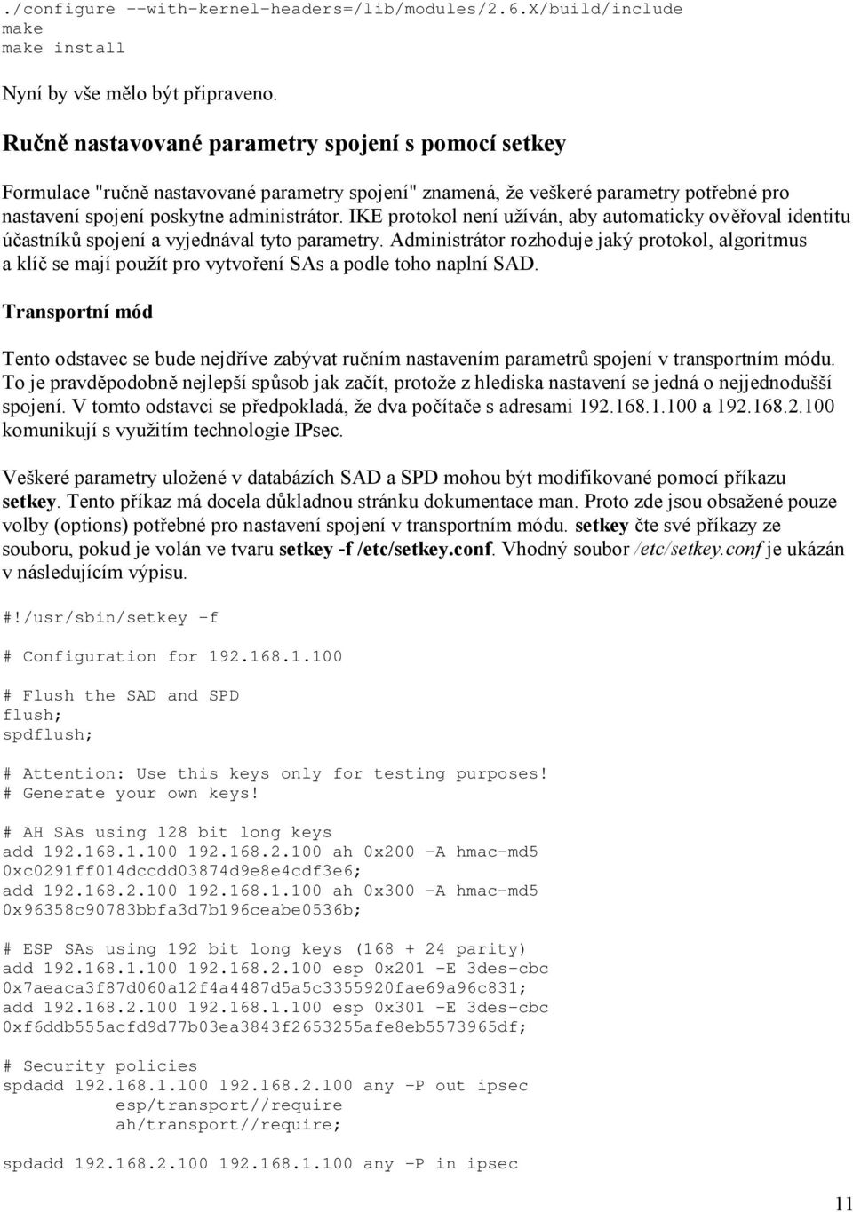 IKE protokol není užíván, aby automaticky ověřoval identitu účastníků spojení a vyjednával tyto parametry.