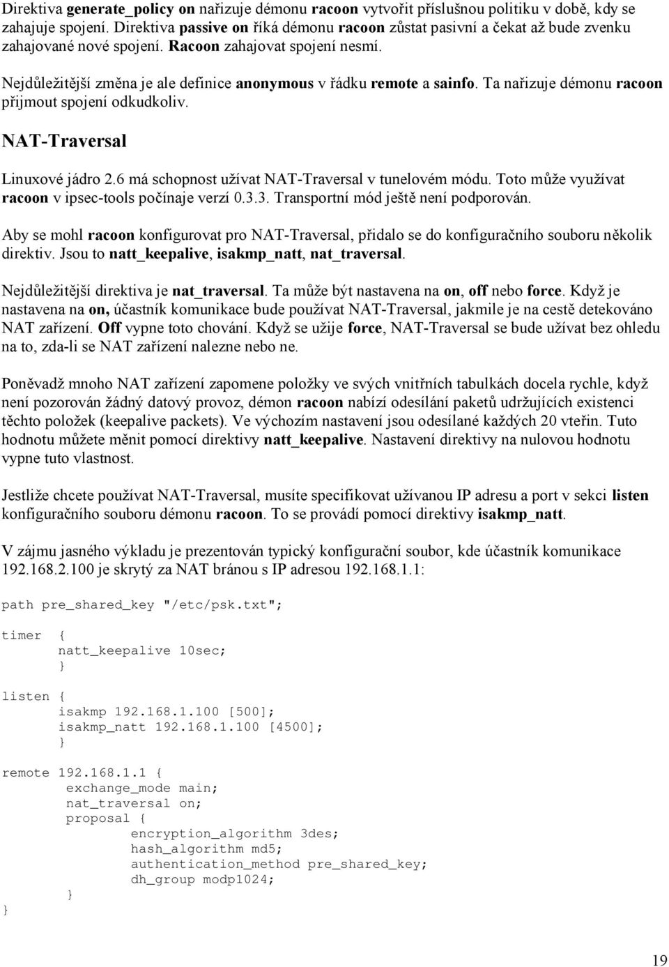 Nejdůležitější změna je ale definice anonymous v řádku remote a sainfo. Ta nařizuje démonu racoon přijmout spojení odkudkoliv. NAT-Traversal Linuxové jádro 2.