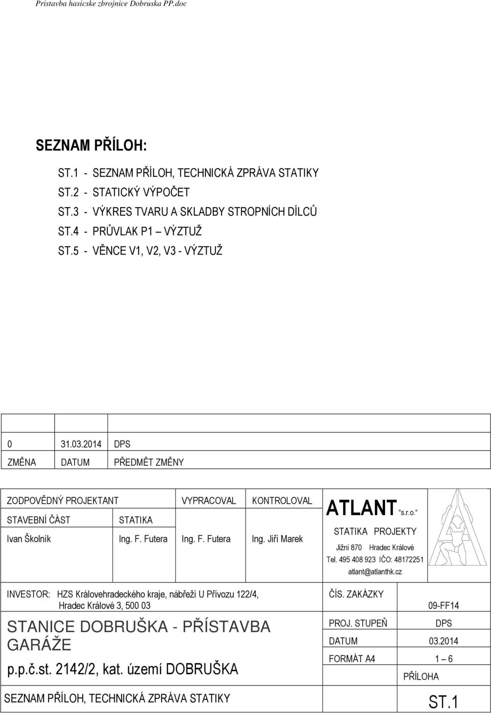 F. Futera Ing. Jiří Marek INVESTOR: HZS Královehradeckého kraje, nábřeží U Přívozu 122/4, Hradec Králové 3, 500 03 STANICE DOBRUŠKA - PŘÍSTAVBA GARÁŽE p.p.č.st. 2142/2, kat.