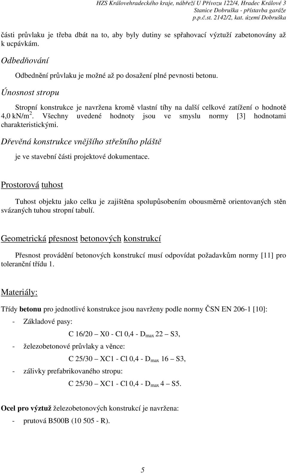 Dřevěná konstrukce vnějšího střešního pláště je ve stavební části projektové dokumentace.