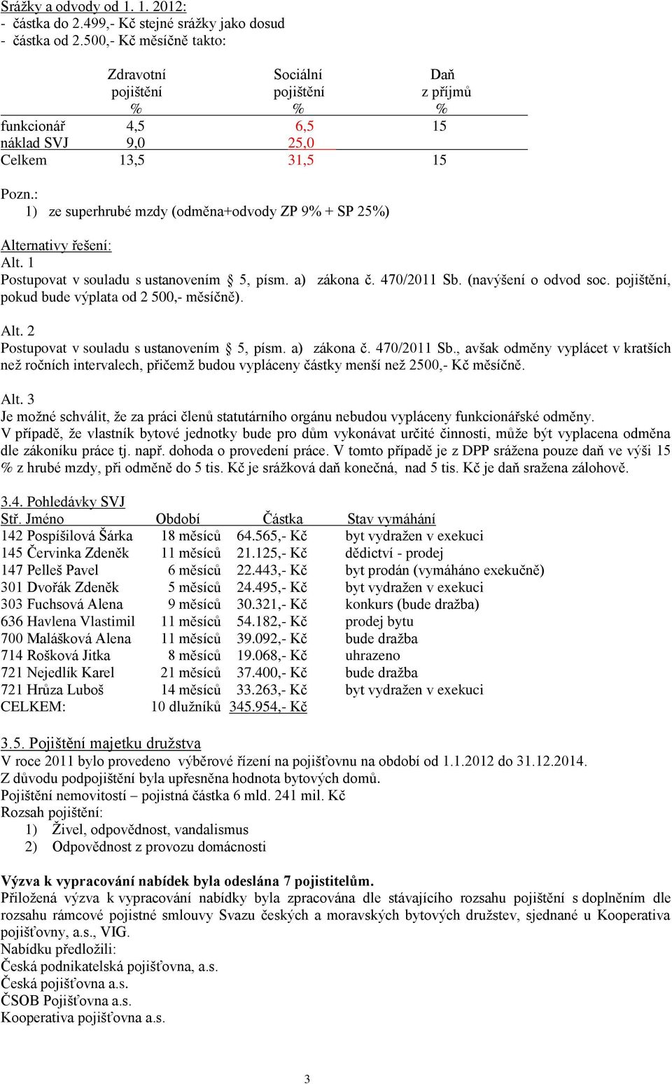 : 1) ze superhrubé mzdy (odměna+odvody ZP 9% + SP 25%) Alternativy řešení: Alt. 1 Postupovat v souladu s ustanovením 5, písm. a) zákona č. 470/2011 Sb. (navýšení o odvod soc.