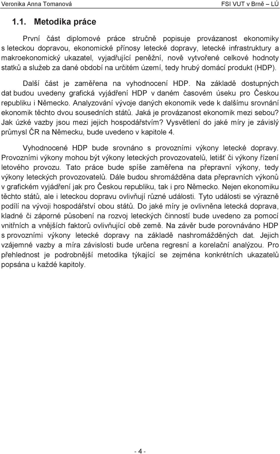 Na základě dostupných dat budou uvedeny grafická vyjádření HDP v daném časovém úseku pro Českou republiku i Německo.