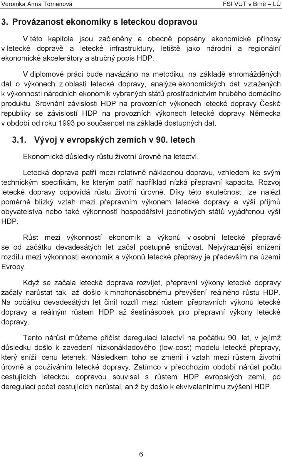 V diplomové práci bude navázáno na metodiku, na základě shromážděných dat o výkonech z oblasti letecké dopravy, analýze ekonomických dat vztažených k výkonnosti národních ekonomik vybraných států