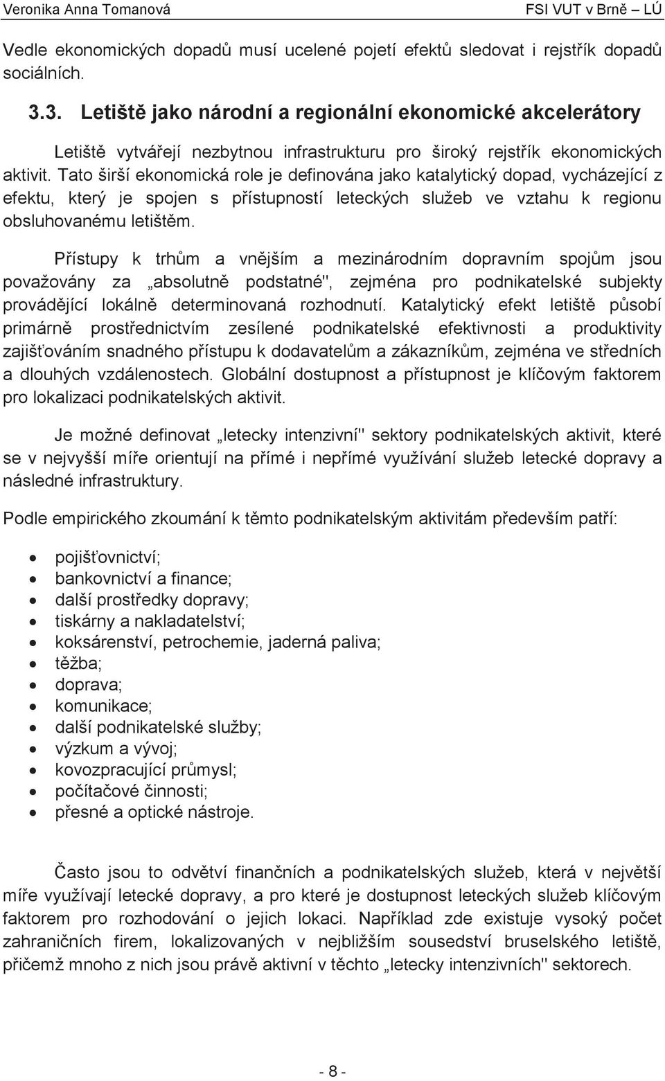 Tato širší ekonomická role je definována jako katalytický dopad, vycházející z efektu, který je spojen s přístupností leteckých služeb ve vztahu k regionu obsluhovanému letištěm.