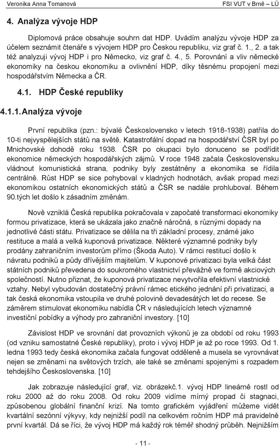 HDP České republiky 4.1.1. Analýza vývoje První republika (pzn.: bývalé Československo v letech 1918-1938) patřila do 10-ti nejvyspělejších států na světě.