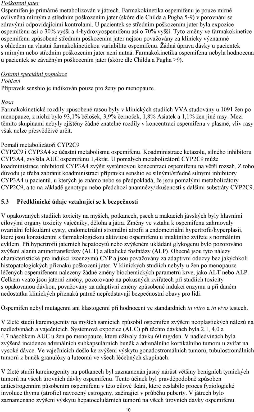 U pacientek se středním poškozením jater byla expozice ospemifenu asi o 30% vyšší a 4-hydroxyospemifenu asi o 70% vyšší.