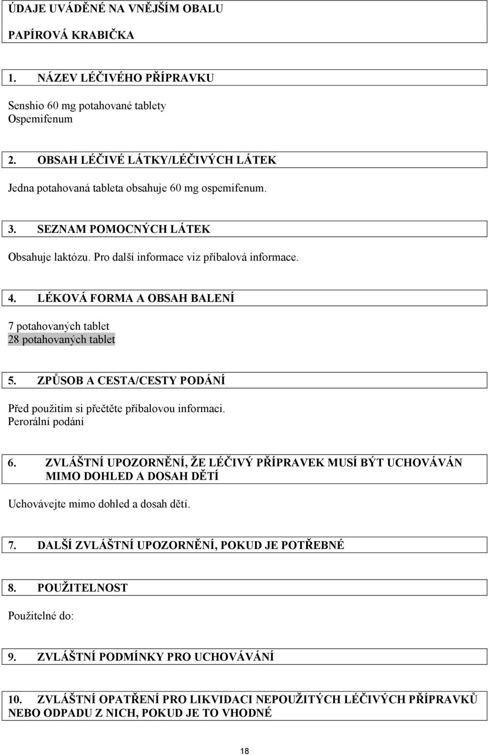 LÉKOVÁ FORMA A OBSAH BALENÍ 7 potahovaných tablet 28 potahovaných tablet 5. ZPŮSOB A CESTA/CESTY PODÁNÍ Před použitím si přečtěte příbalovou informaci. Perorální podání 6.