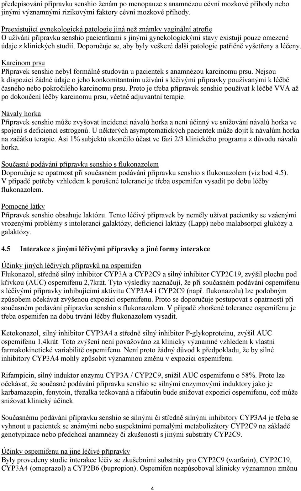 Doporučuje se, aby byly veškeré další patologie patřičně vyšetřeny a léčeny. Karcinom prsu Přípravek senshio nebyl formálně studován u pacientek s anamnézou karcinomu prsu.