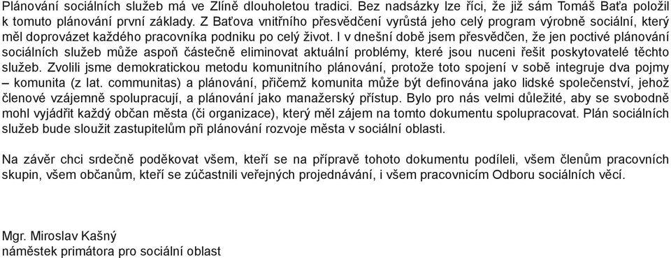 I v dnešní době jsem přesvědčen, že jen poctivé plánování sociálních služeb může aspoň částečně eliminovat aktuální problémy, které jsou nuceni řešit poskytovatelé těchto služeb.