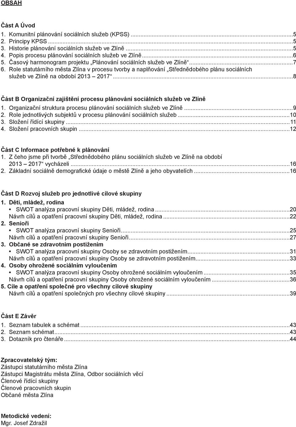 Role statutárního města Zlína v procesu tvorby a naplňování Střednědobého plánu sociálních služeb ve Zlíně na období 2013 2017.