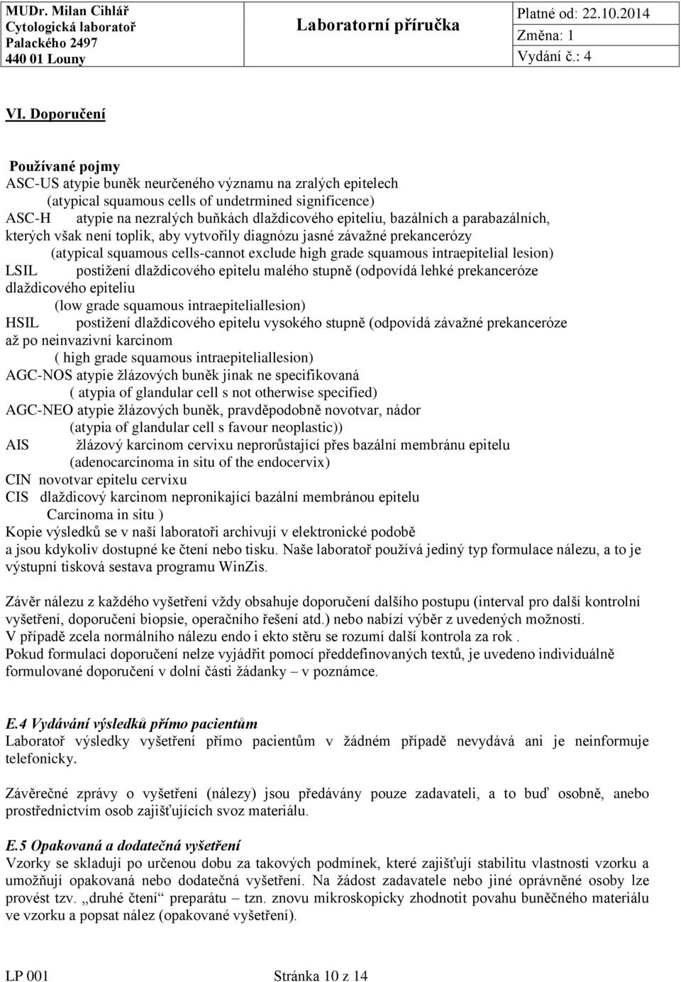 LSIL postižení dlaždicového epitelu malého stupně (odpovídá lehké prekanceróze dlaždicového epiteliu (low grade squamous intraepiteliallesion) HSIL postižení dlaždicového epitelu vysokého stupně