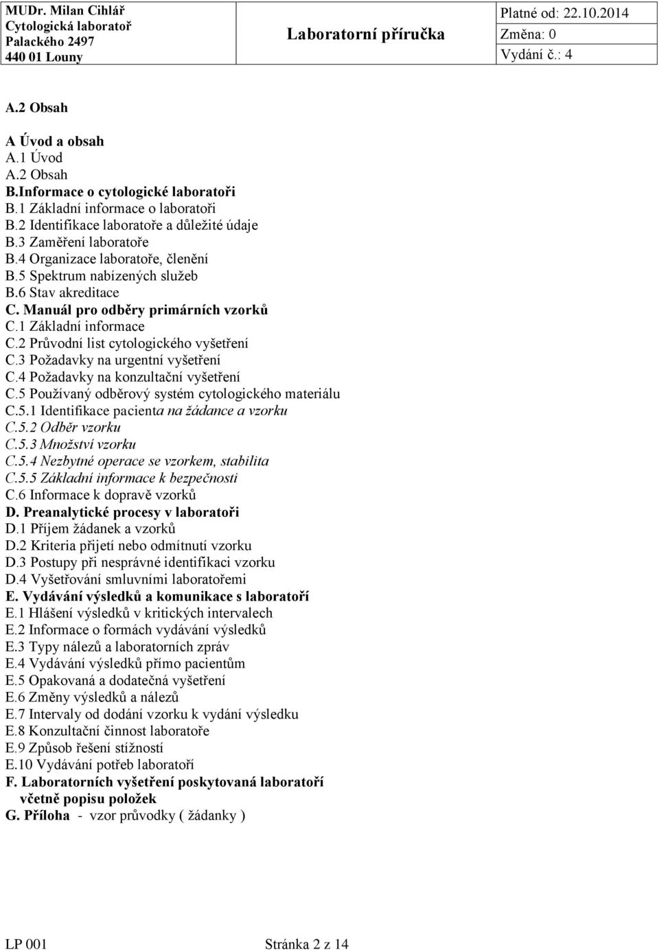 3 Požadavky na urgentní vyšetření C.4 Požadavky na konzultační vyšetření C.5 Používaný odběrový systém cytologického materiálu C.5.1 Identifikace pacienta na žádance a vzorku C.5.2 Odběr vzorku C.5.3 Množství vzorku C.