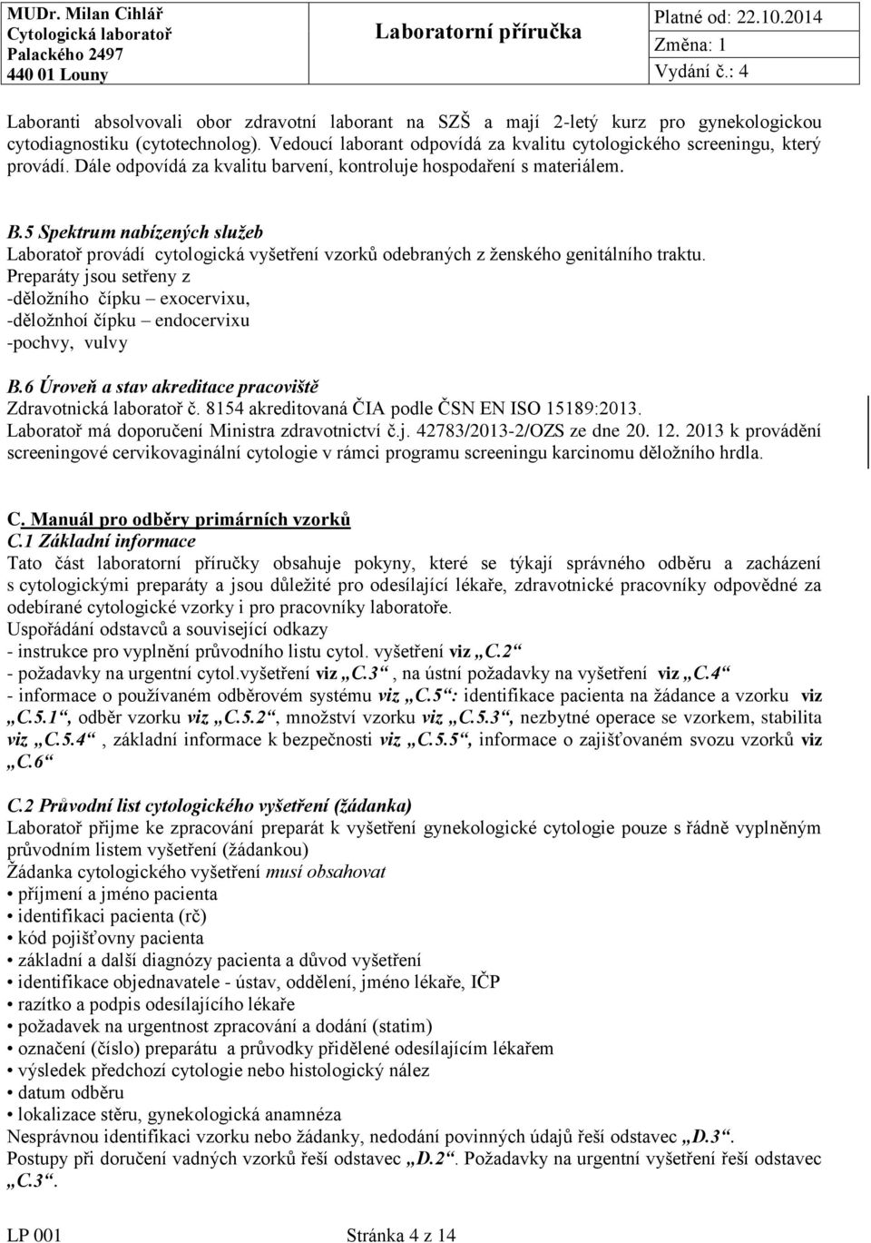 5 Spektrum nabízených služeb Laboratoř provádí cytologická vyšetření vzorků odebraných z ženského genitálního traktu.