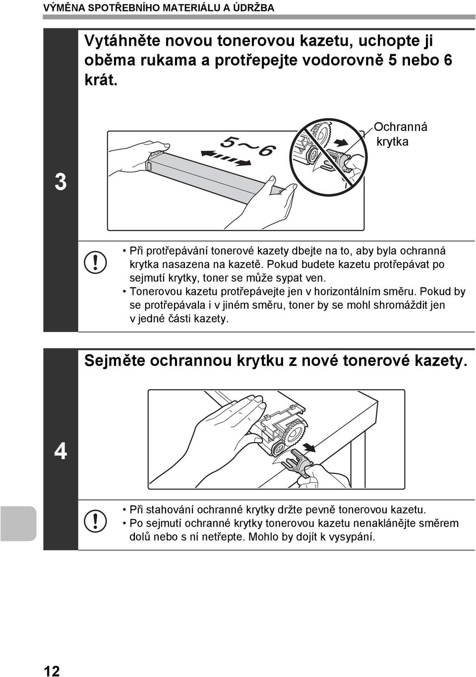 Pokud budete kazetu protřepávat po sejmutí krytky, toner se může sypat ven. Tonerovou kazetu protřepávejte jen v horizontálním směru.