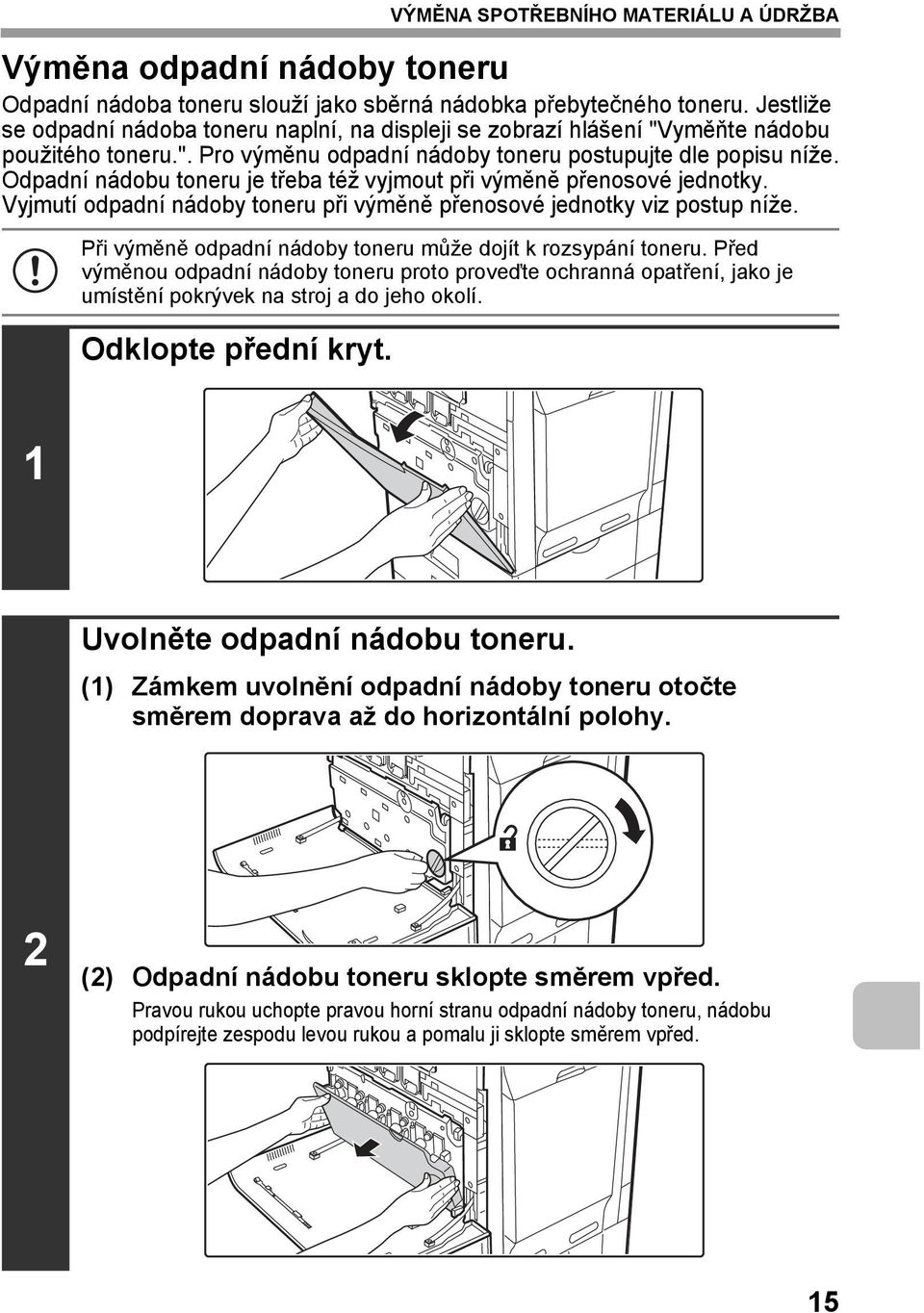 Odpadní nádobu toneru je třeba též vyjmout při výměně přenosové jednotky. Vyjmutí odpadní nádoby toneru při výměně přenosové jednotky viz postup níže.