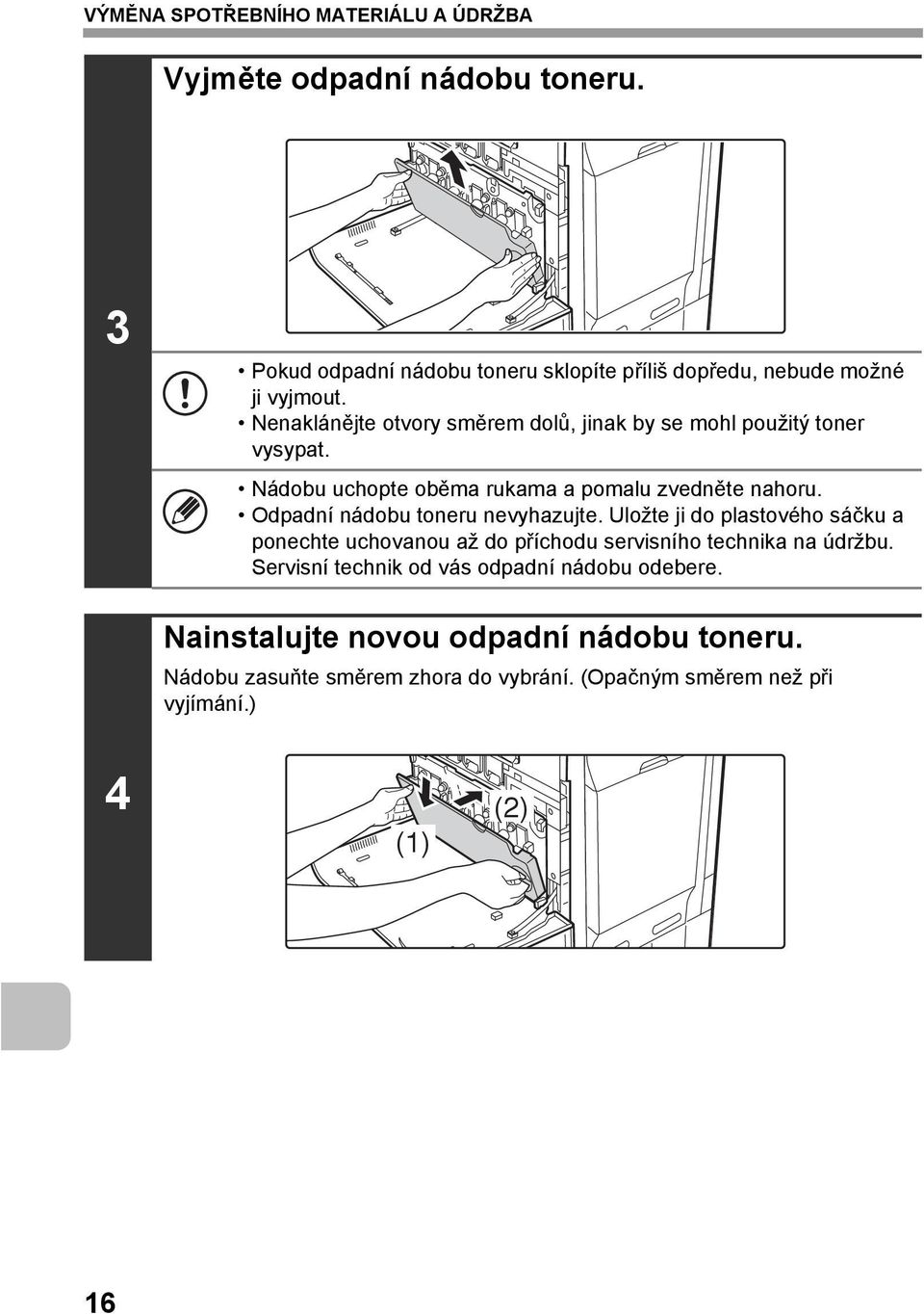 Odpadní nádobu toneru nevyhazujte. Uložte ji do plastového sáčku a ponechte uchovanou až do příchodu servisního technika na údržbu.