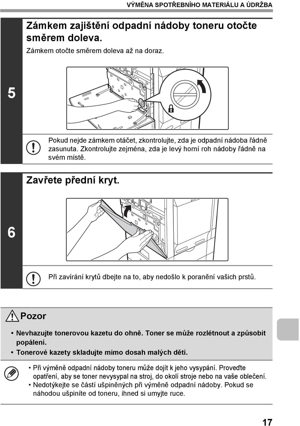 Pozor Nevhazujte tonerovou kazetu do ohně. Toner se může rozlétnout a způsobit popálení. Tonerové kazety skladujte mimo dosah malých dětí.