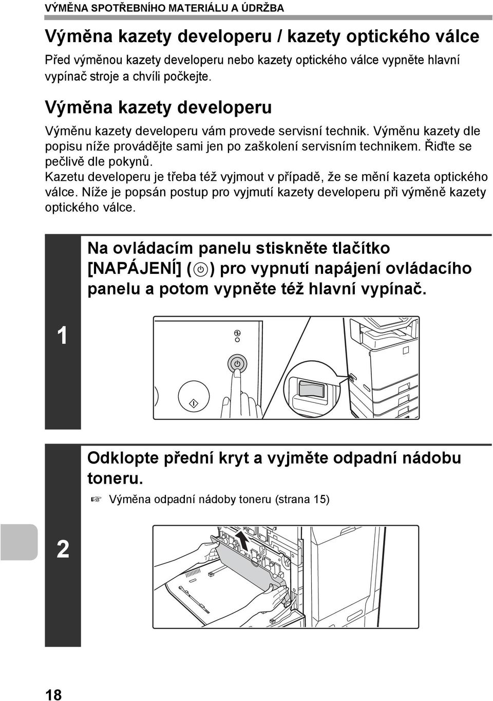 Řiďte se pečlivě dle pokynů. Kazetu developeru je třeba též vyjmout v případě, že se mění kazeta optického válce.