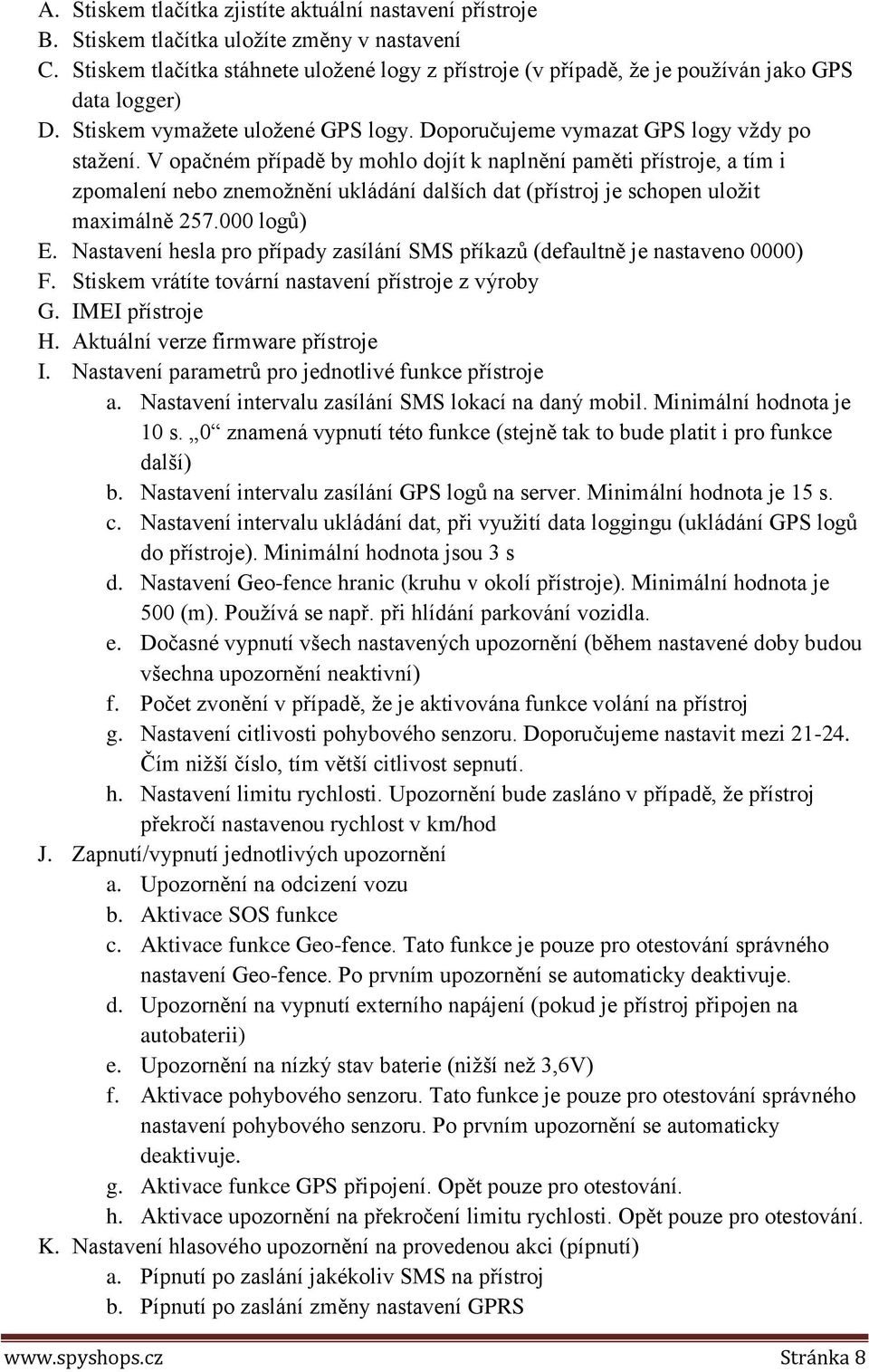 V opačném případě by mohlo dojít k naplnění paměti přístroje, a tím i zpomalení nebo znemožnění ukládání dalších dat (přístroj je schopen uložit maximálně 257.000 logů) E.