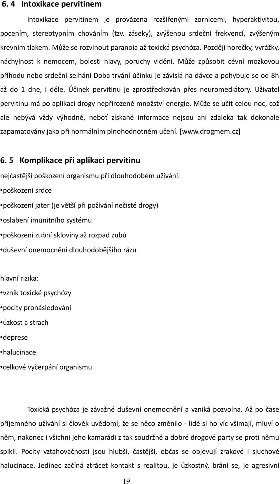 Může způsobit cévní mozkovou příhodu nebo srdeční selhání Doba trvání účinku je závislá na dávce a pohybuje se od 8h až do 1 dne, i déle. Účinek pervitinu je zprostředkován přes neuromediátory.