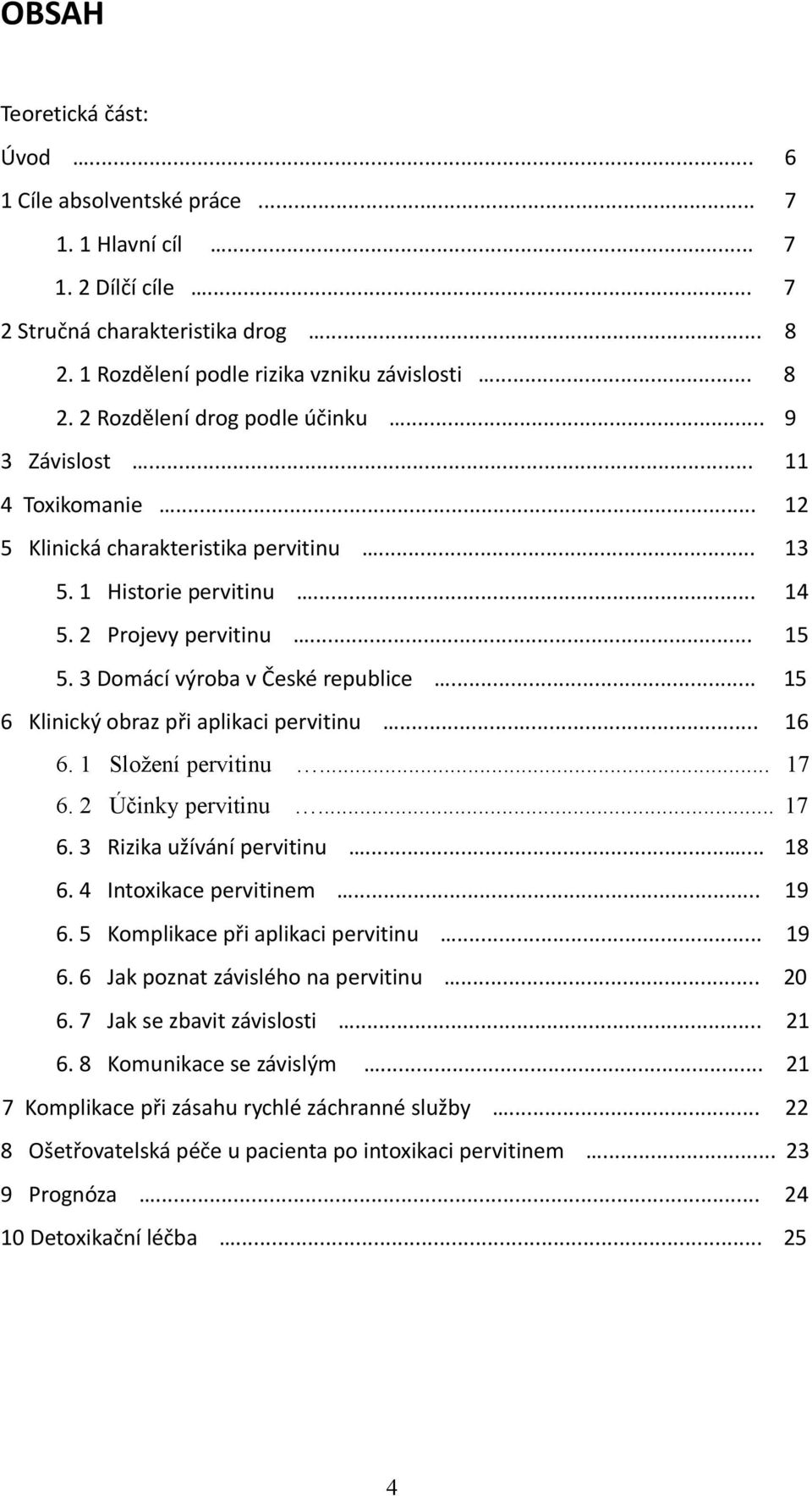 .. 15 6 Klinický obraz při aplikaci pervitinu... 16 6. 1 Složení pervitinu... 17 6. 2 Účinky pervitinu... 17 6. 3 Rizika užívání pervitinu...... 18 6. 4 Intoxikace pervitinem... 19 6.