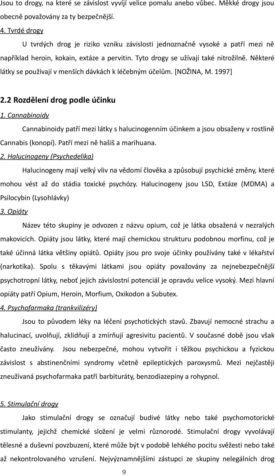 Některé látky se používají v menších dávkách k léčebným účelům. [NOŽINA, M. 1997] 2.2 Rozdělení drog podle účinku 1.